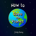 How to Save the Planet: The Easy Eco Friendly Zero-Waste Idea Book For Kids - Paperback